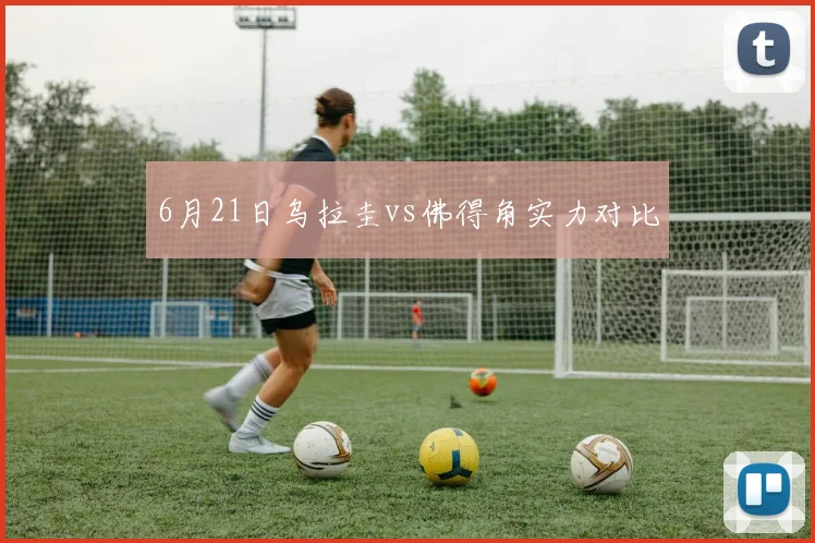 6月21日乌拉圭vs佛得角实力对比