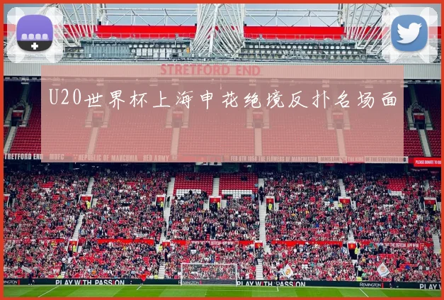 U20世界杯上海申花绝境反扑名场面